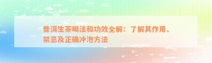 普洱生茶喝法和功效全解：了解其作用、禁忌及正确冲泡方法