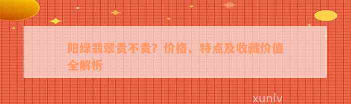 阳绿翡翠贵不贵？价格、特点及收藏价值全解析