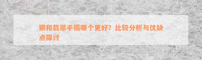 银和翡翠手镯哪个更好？比较分析与优缺点探讨