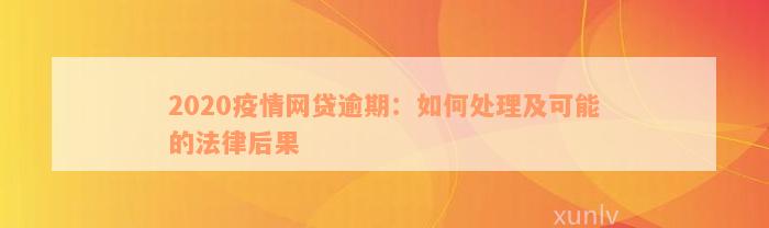 2020疫情网贷逾期：如何处理及可能的法律后果