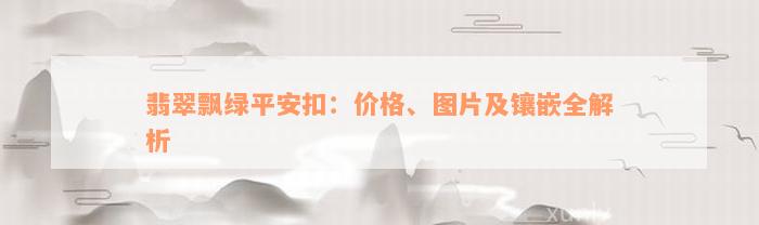 翡翠飘绿平安扣：价格、图片及镶嵌全解析