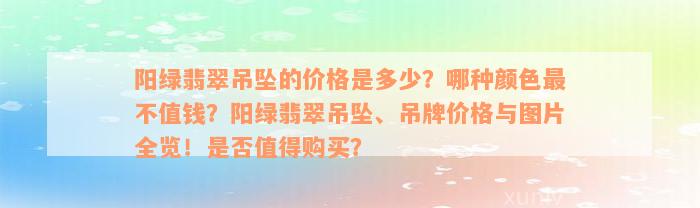 阳绿翡翠吊坠的价格是多少？哪种颜色最不值钱？阳绿翡翠吊坠、吊牌价格与图片全览！是否值得购买？