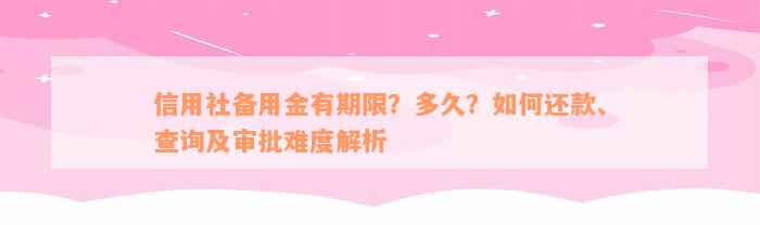 信用社备用金有期限？多久？如何还款、查询及审批难度解析