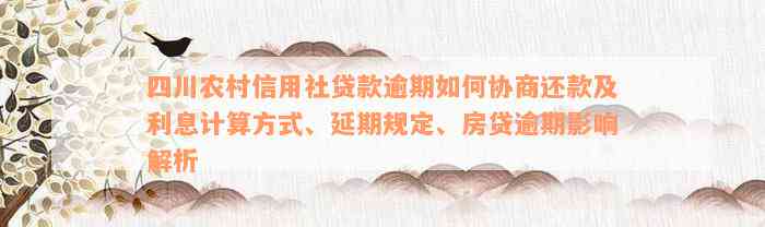 四川农村信用社贷款逾期如何协商还款及利息计算方式、延期规定、房贷逾期影响解析