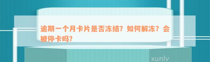 逾期一个月卡片是否冻结？如何解冻？会被停卡吗？