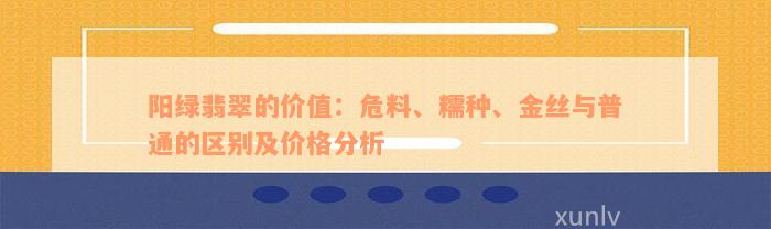 阳绿翡翠的价值：危料、糯种、金丝与普通的区别及价格分析