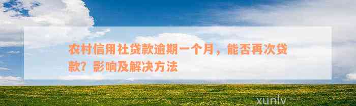 农村信用社贷款逾期一个月，能否再次贷款？影响及解决方法