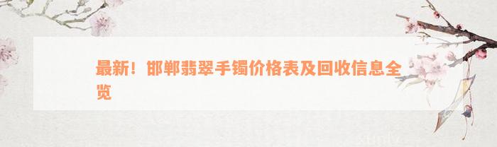 最新！邯郸翡翠手镯价格表及回收信息全览