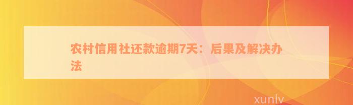 农村信用社还款逾期7天：后果及解决办法