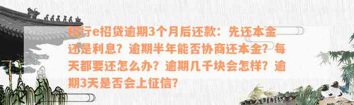 招行e招贷逾期3个月后还款：先还本金还是利息？逾期半年能否协商还本金？每天都要还怎么办？逾期几千块会怎样？逾期3天是否会上征信？