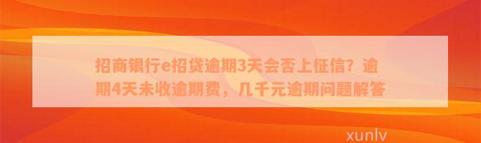 招商银行e招贷逾期3天会否上征信？逾期4天未收逾期费，几千元逾期问题解答