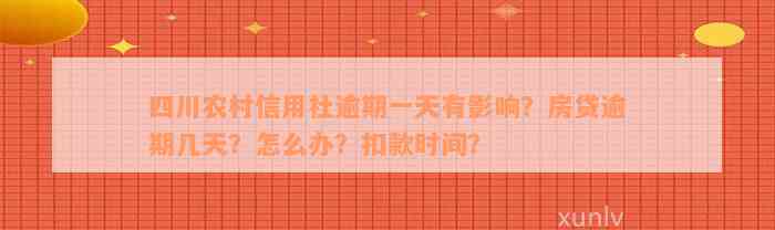 四川农村信用社逾期一天有影响？房贷逾期几天？怎么办？扣款时间？