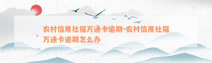 农村信用社福万通卡逾期-农村信用社福万通卡逾期怎么办