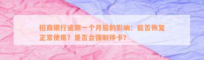 招商银行逾期一个月后的影响：能否恢复正常使用？是否会强制停卡？