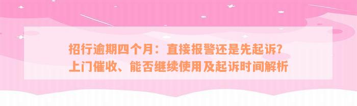 招行逾期四个月：直接报警还是先起诉？上门催收、能否继续使用及起诉时间解析