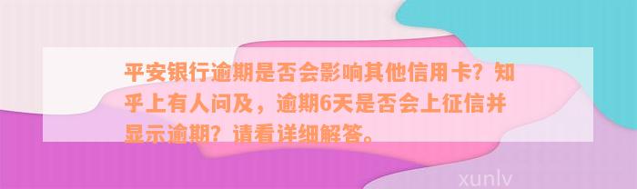 平安银行逾期是否会影响其他信用卡？知乎上有人问及，逾期6天是否会上征信并显示逾期？请看详细解答。