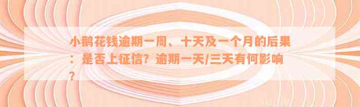 小鹅花钱逾期一周、十天及一个月的后果：是否上征信？逾期一天/三天有何影响？