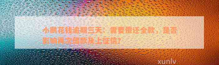 小鹅花钱逾期三天：需要偿还全款，是否影响再次借款及上征信？