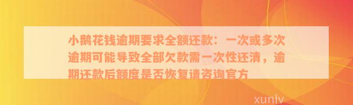 小鹅花钱逾期要求全额还款：一次或多次逾期可能导致全部欠款需一次性还清，逾期还款后额度是否恢复请咨询官方