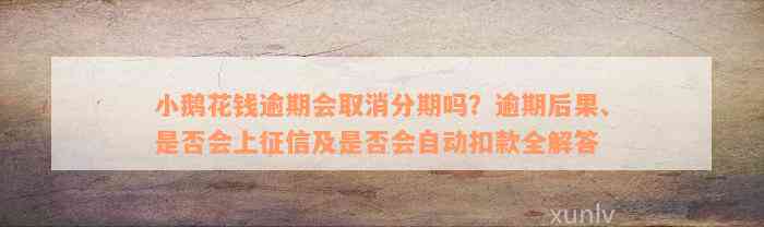 小鹅花钱逾期会取消分期吗？逾期后果、是否会上征信及是否会自动扣款全解答