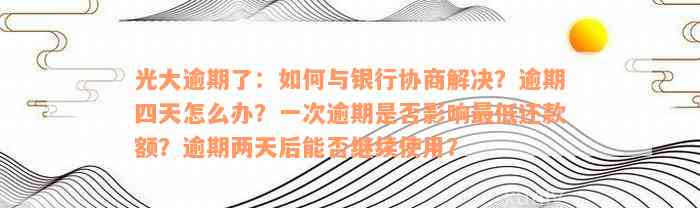 光大逾期了：如何与银行协商解决？逾期四天怎么办？一次逾期是否影响最低还款额？逾期两天后能否继续使用？