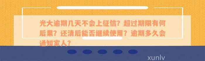 光大逾期几天不会上征信？超过期限有何后果？还清后能否继续使用？逾期多久会通知家人？