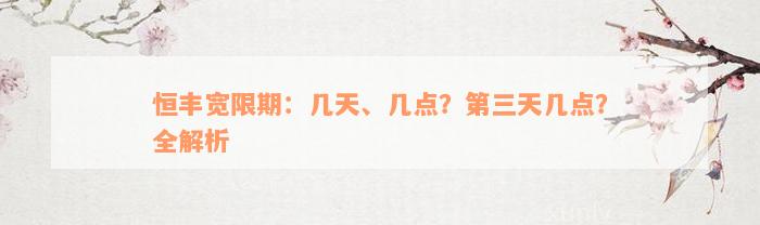 恒丰宽限期：几天、几点？第三天几点？全解析