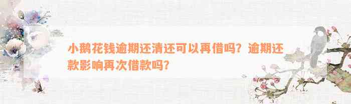 小鹅花钱逾期还清还可以再借吗？逾期还款影响再次借款吗？