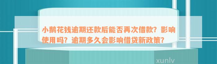 小鹅花钱逾期还款后能否再次借款？影响使用吗？逾期多久会影响借贷新政策？