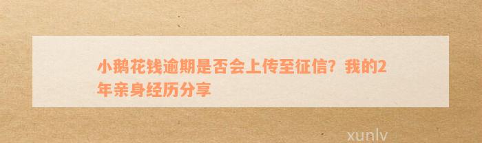 小鹅花钱逾期是否会上传至征信？我的2年亲身经历分享