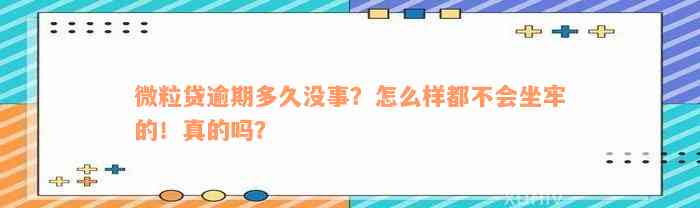 微粒贷逾期多久没事？怎么样都不会坐牢的！真的吗？