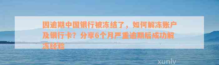 因逾期中国银行被冻结了，如何解冻账户及银行卡？分享6个月严重逾期后成功解冻经验