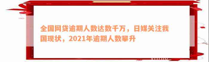 全国网贷逾期人数达数千万，日媒关注我国现状，2021年逾期人数攀升