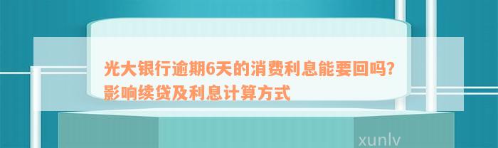 光大银行逾期6天的消费利息能要回吗？影响续贷及利息计算方式