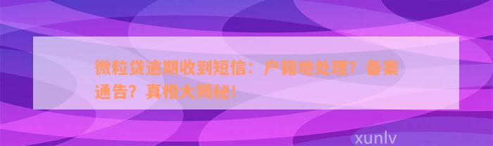 微粒贷逾期收到短信：户籍地处理？备案通告？真相大揭秘！