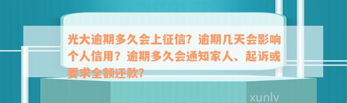 光大逾期多久会上征信？逾期几天会影响个人信用？逾期多久会通知家人、起诉或要求全额还款？