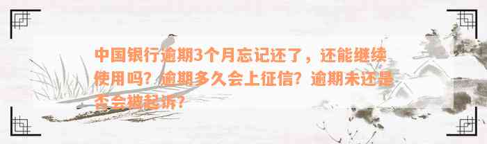 中国银行逾期3个月忘记还了，还能继续使用吗？逾期多久会上征信？逾期未还是否会被起诉？