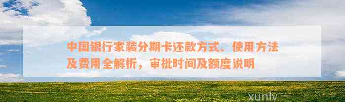 中国银行家装分期卡还款方式、使用方法及费用全解析，审批时间及额度说明