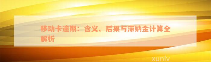 移动卡逾期：含义、后果与滞纳金计算全解析