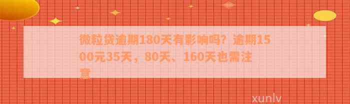 微粒贷逾期180天有影响吗？逾期1500元35天，80天、160天也需注意