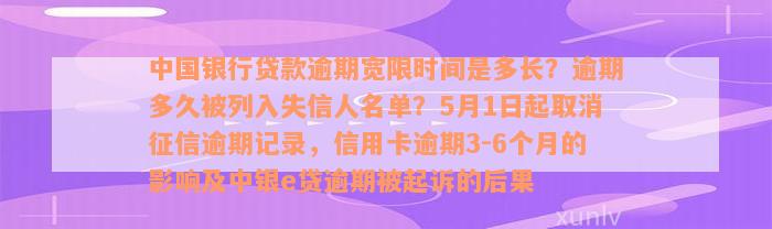 中国银行贷款逾期宽限时间是多长？逾期多久被列入失信人名单？5月1日起取消征信逾期记录，信用卡逾期3-6个月的影响及中银e贷逾期被起诉的后果