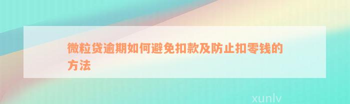 微粒贷逾期如何避免扣款及防止扣零钱的方法