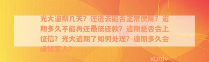 光大逾期几天？还进去能否正常使用？逾期多久不能再还最低还款？逾期是否会上征信？光大逾期了如何处理？逾期多久会通知家人？