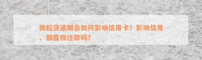 微粒贷逾期会如何影响信用卡？影响信用、额度和还款吗？