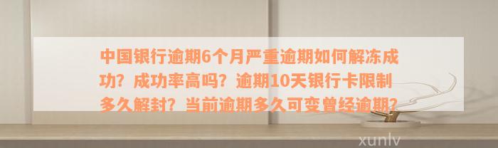 中国银行逾期6个月严重逾期如何解冻成功？成功率高吗？逾期10天银行卡限制多久解封？当前逾期多久可变曾经逾期？