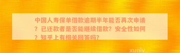 中国人寿保单借款逾期半年能否再次申请？已还款者是否能继续借款？安全性如何？知乎上有相关回答吗？