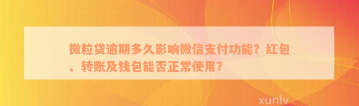 微粒贷逾期多久影响微信支付功能？红包、转账及钱包能否正常使用？