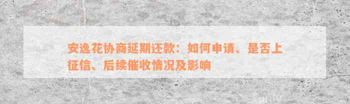 安逸花协商延期还款：如何申请、是否上征信、后续催收情况及影响