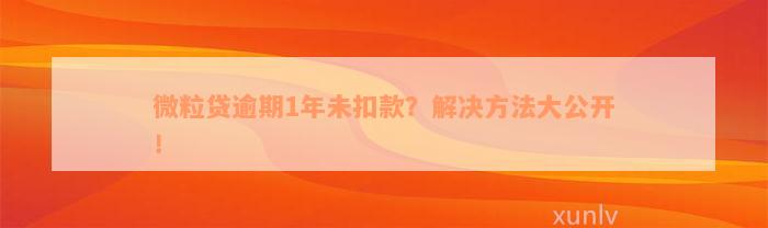 微粒贷逾期1年未扣款？解决方法大公开！