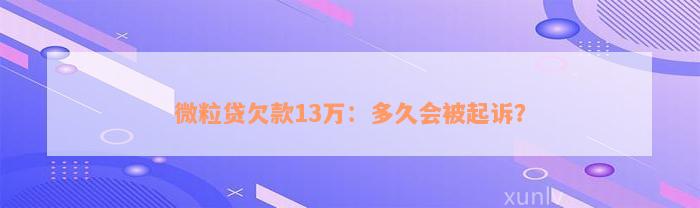 微粒贷欠款13万：多久会被起诉？